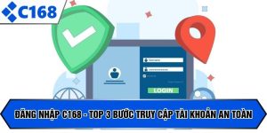Đăng Nhập C168 - Top 3 Bước Truy Cập Tài Khoản An Toàn