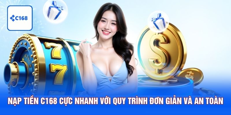 Nạp Tiền C168 Cực Nhanh Với Quy Trình Đơn Giản Và An Toàn
